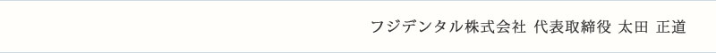 フジデンタル株式会社 代表取締役 太田 正道