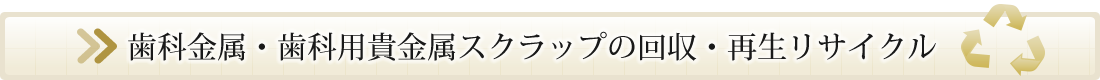 歯科金属・歯科用貴金属スクラップの回収・再生リサイクル